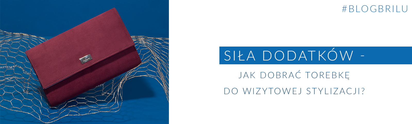 Siła dodatków - jak dobrać torebkę do wizytowej stylizacji?